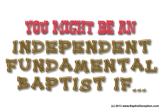 you might be an independent fundamental baptist if...